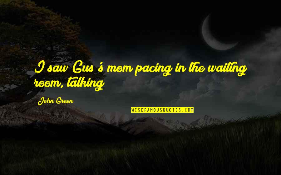 Sakile Camara Quotes By John Green: I saw Gus's mom pacing in the waiting Sakile Camara Quotes By John Green: I saw Gus's mom pacing in the waiting