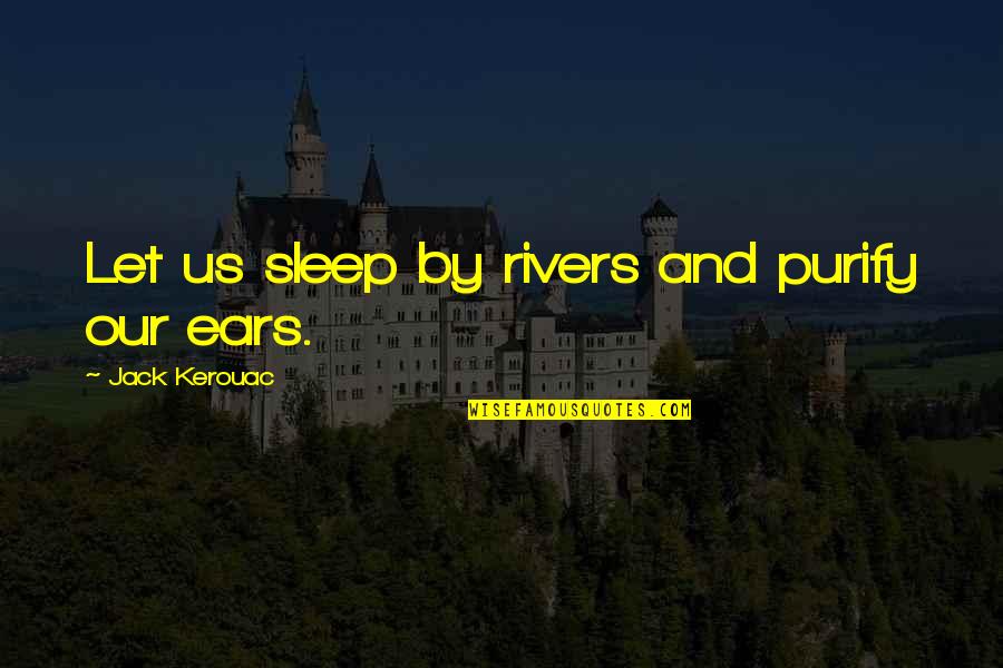 Sakile Chenzira Quotes By Jack Kerouac: Let us sleep by rivers and purify our