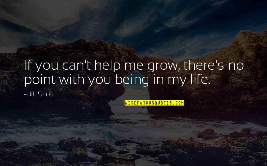 Sakile Simmons Quotes By Jill Scott: If you can't help me grow, there's no