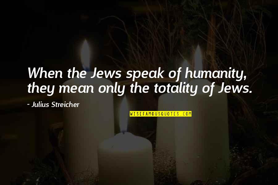 Sakile Simmons Quotes By Julius Streicher: When the Jews speak of humanity, they mean Sakile Simmons Quotes By Julius Streicher: When the Jews speak of humanity, they mean
