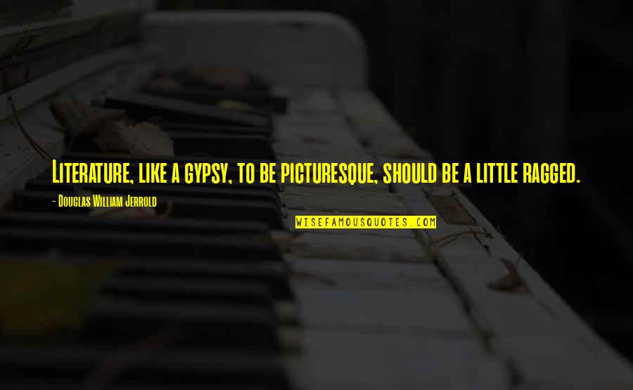 Sakiliba M Quotes By Douglas William Jerrold: Literature, like a gypsy, to be picturesque, should Sakiliba M Quotes By Douglas William Jerrold: Literature, like a gypsy, to be picturesque, should