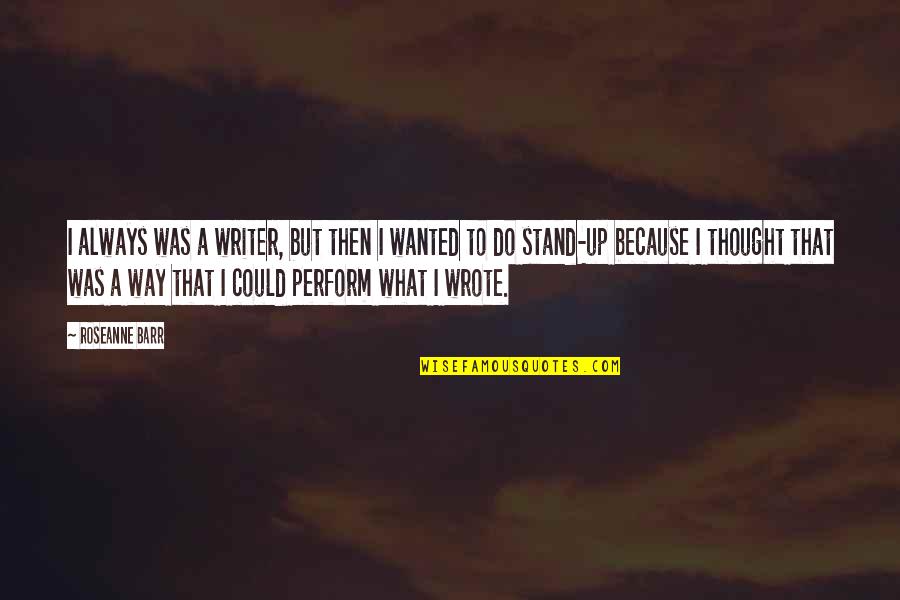 Sakima Smith Quotes By Roseanne Barr: I always was a writer, but then I Sakima Smith Quotes By Roseanne Barr: I always was a writer, but then I