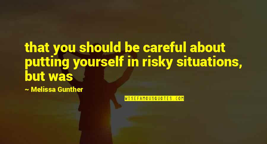 Sakimas Quotes By Melissa Gunther: that you should be careful about putting yourself