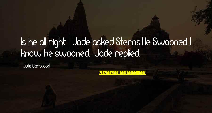 Sakina Deer Quotes By Julie Garwood: Is he all right?" Jade asked Sterns.He Swooned"I