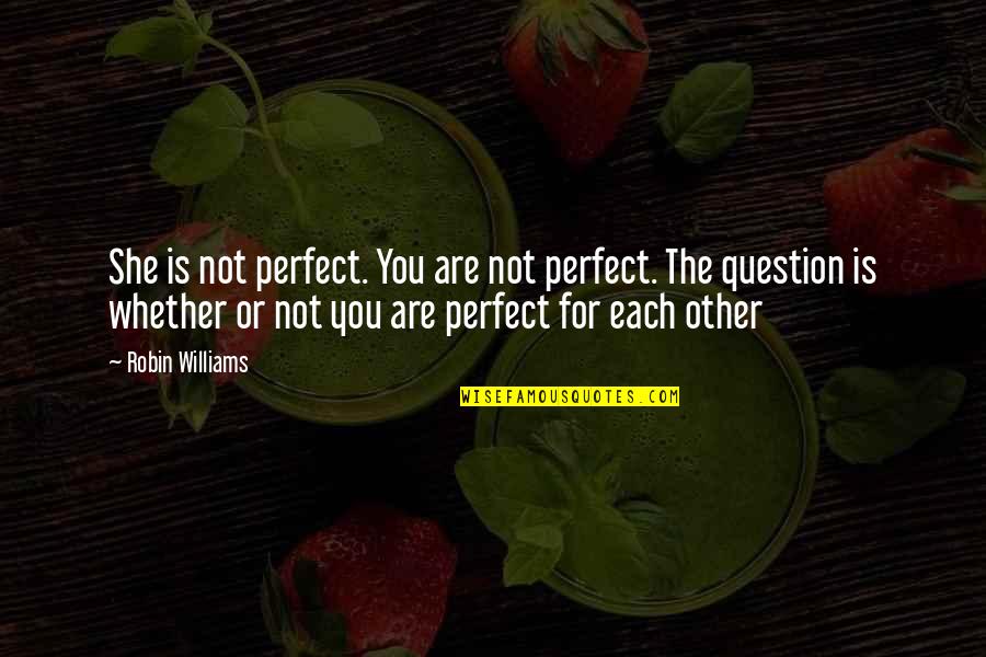 Sakinah Bersamamu Quotes By Robin Williams: She is not perfect. You are not perfect.