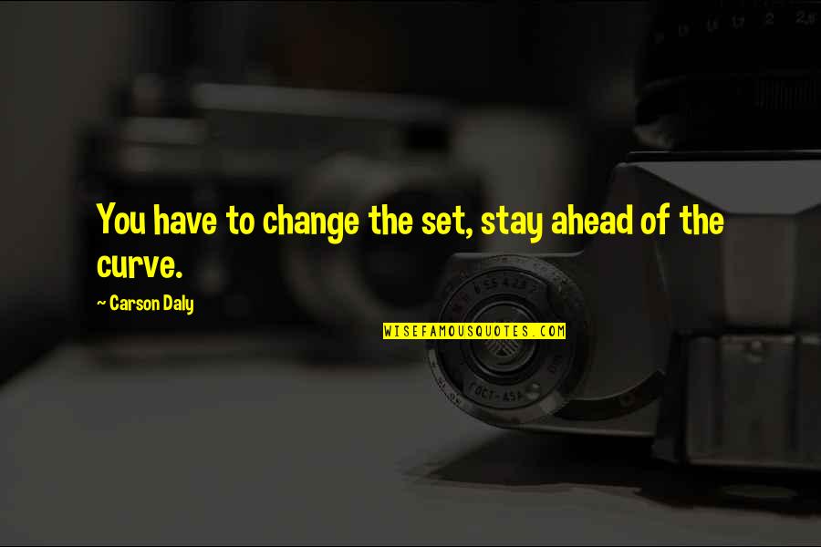 Sakinah Muhammad Quotes By Carson Daly: You have to change the set, stay ahead Sakinah Muhammad Quotes By Carson Daly: You have to change the set, stay ahead