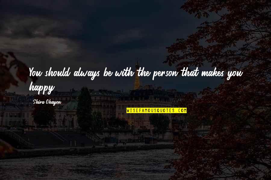 Sakio Bika Quotes By Shira Ohayon: You should always be with the person that Sakio Bika Quotes By Shira Ohayon: You should always be with the person that