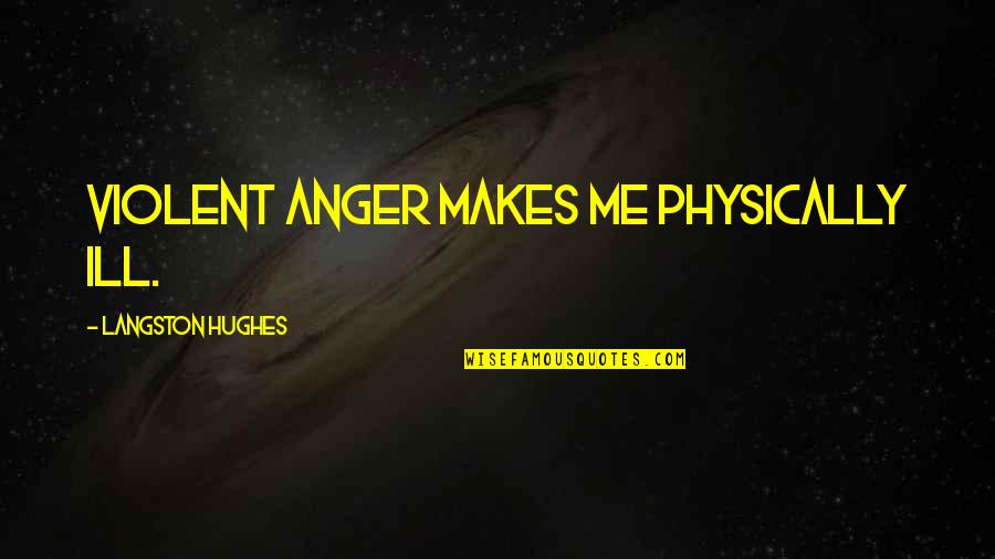 Sakiori Quotes By Langston Hughes: Violent anger makes me physically ill. Sakiori Quotes By Langston Hughes: Violent anger makes me physically ill.