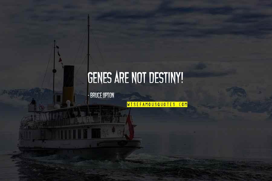 Sakis Boulas Quotes By Bruce Lipton: Genes are not destiny! Sakis Boulas Quotes By Bruce Lipton: Genes are not destiny!