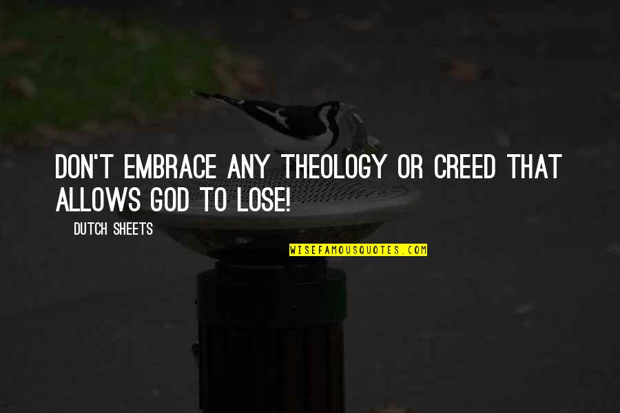 Sakis Boulas Quotes By Dutch Sheets: Don't embrace any theology or creed that allows Sakis Boulas Quotes By Dutch Sheets: Don't embrace any theology or creed that allows