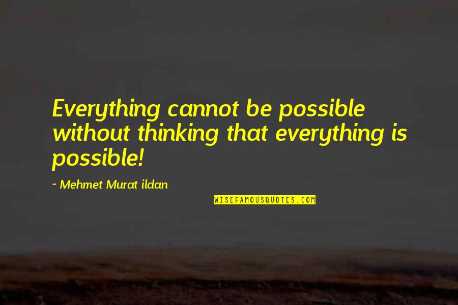 Sakit Kepala Quotes By Mehmet Murat Ildan: Everything cannot be possible without thinking that everything Sakit Kepala Quotes By Mehmet Murat Ildan: Everything cannot be possible without thinking that everything