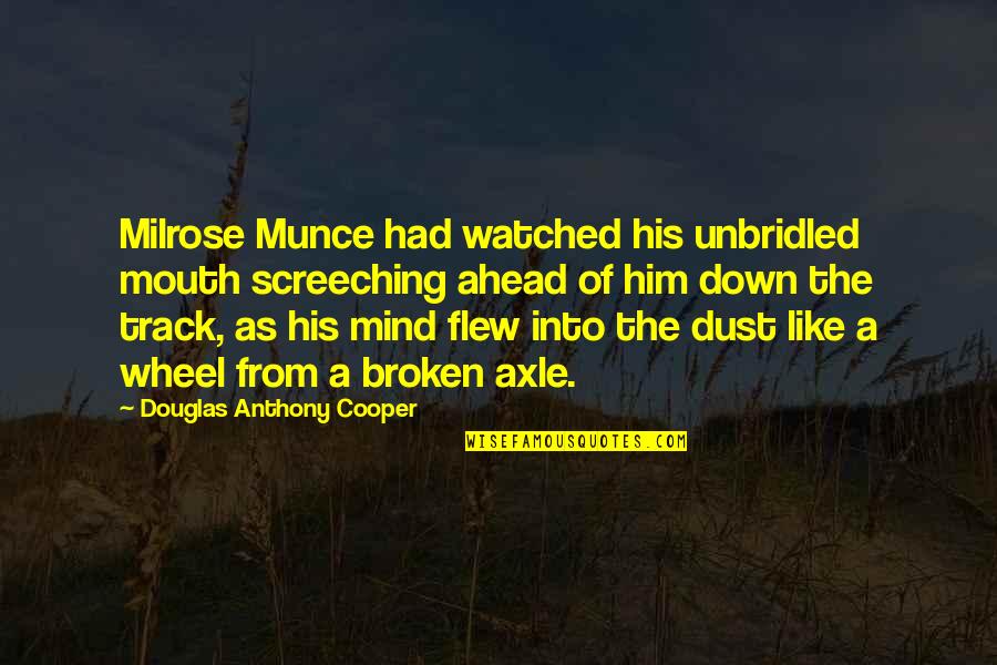 Sakkas Tops Quotes By Douglas Anthony Cooper: Milrose Munce had watched his unbridled mouth screeching