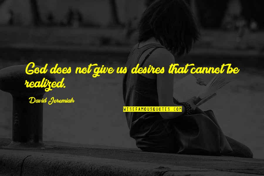 Sakket Quotes By David Jeremiah: God does not give us desires that cannot Sakket Quotes By David Jeremiah: God does not give us desires that cannot