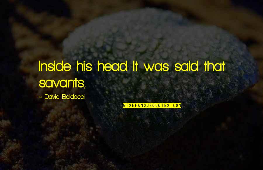 Sakkosekk Quotes By David Baldacci: Inside his head. It was said that savants, Sakkosekk Quotes By David Baldacci: Inside his head. It was said that savants,
