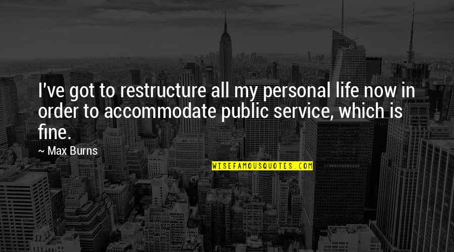 Sakkosekk Quotes By Max Burns: I've got to restructure all my personal life Sakkosekk Quotes By Max Burns: I've got to restructure all my personal life