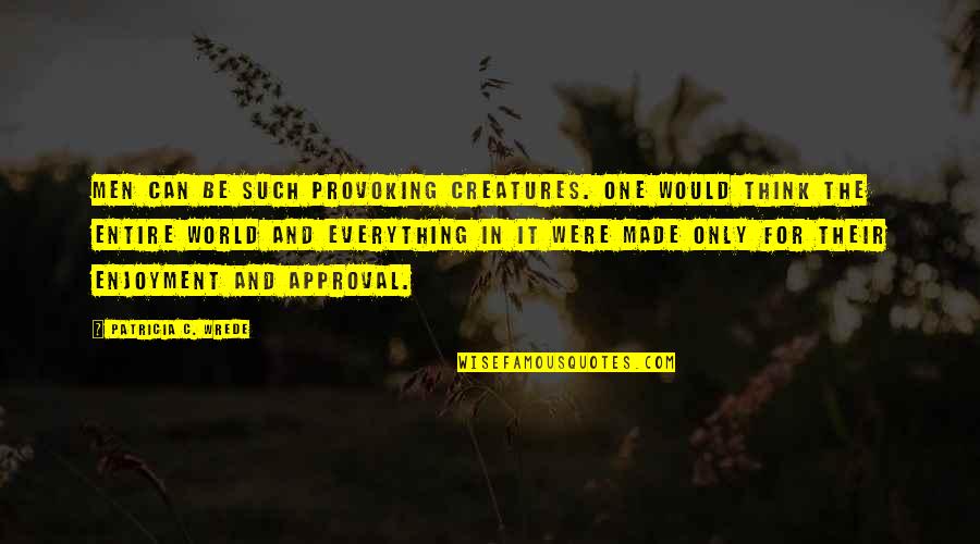Sakkosekk Quotes By Patricia C. Wrede: Men can be such provoking creatures. One would Sakkosekk Quotes By Patricia C. Wrede: Men can be such provoking creatures. One would