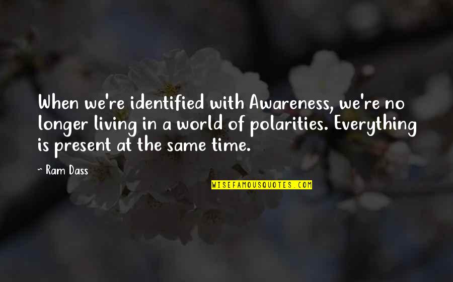 Sakkosekk Quotes By Ram Dass: When we're identified with Awareness, we're no longer Sakkosekk Quotes By Ram Dass: When we're identified with Awareness, we're no longer