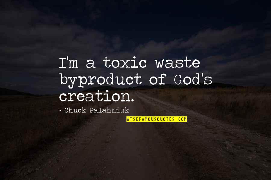 Saklama S Zlesmesi Quotes By Chuck Palahniuk: I'm a toxic waste byproduct of God's creation.