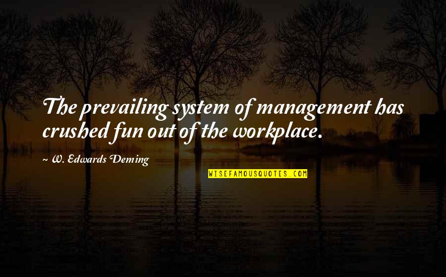 Saklap Friend Quotes By W. Edwards Deming: The prevailing system of management has crushed fun