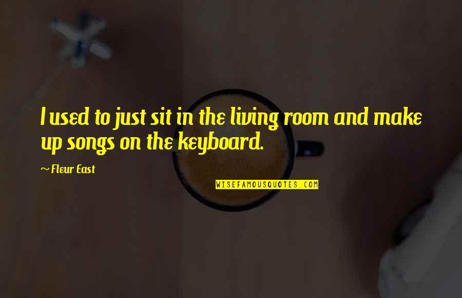 Saklar Tunggal Quotes By Fleur East: I used to just sit in the living