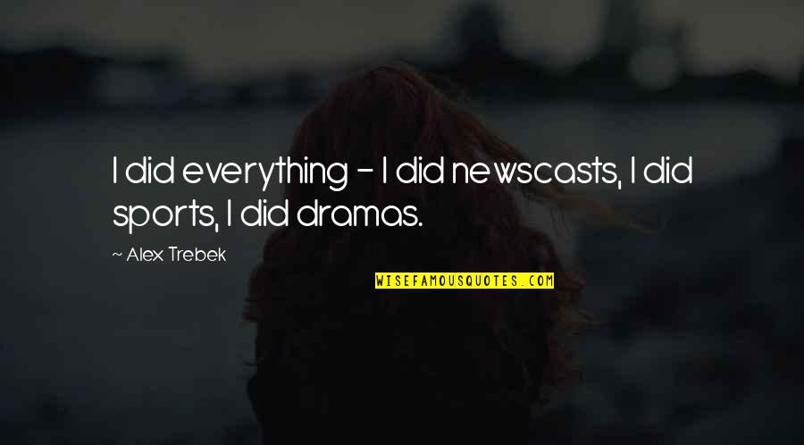 Sakne E Quotes By Alex Trebek: I did everything - I did newscasts, I