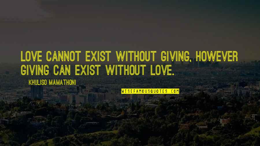 Sakne E Quotes By Khuliso Mamathoni: Love cannot exist without giving, however giving can