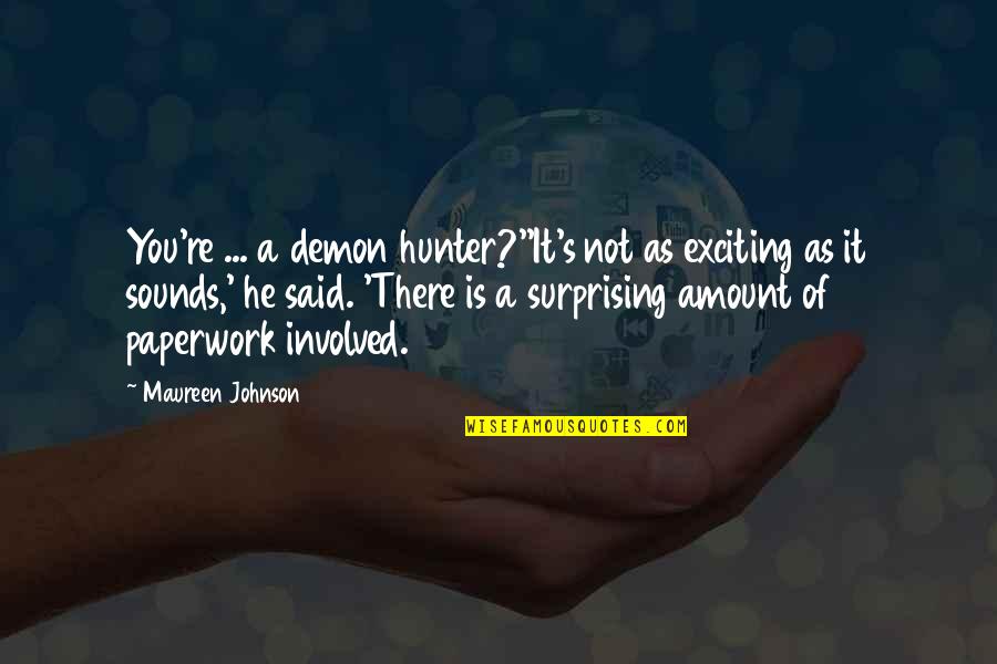 Sakne E Quotes By Maureen Johnson: You're ... a demon hunter?''It's not as exciting