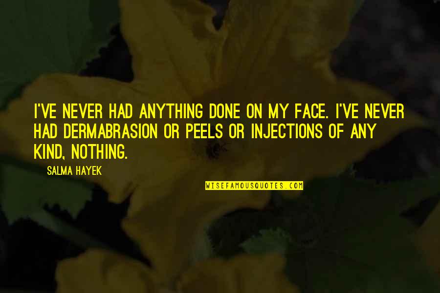 Sakne E Quotes By Salma Hayek: I've never had anything done on my face.