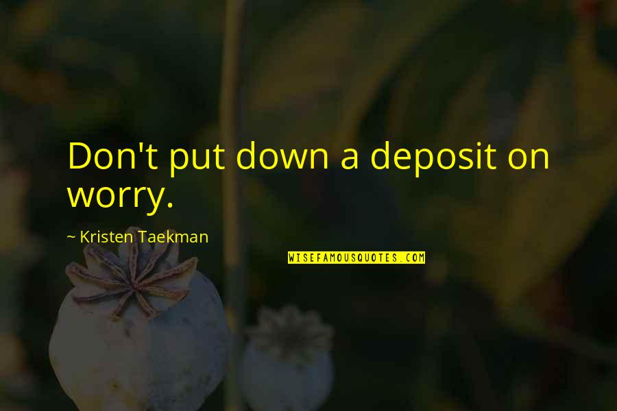 Sakne Un Quotes By Kristen Taekman: Don't put down a deposit on worry. Sakne Un Quotes By Kristen Taekman: Don't put down a deposit on worry.