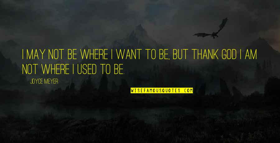 Saknet Quotes By Joyce Meyer: I may not be where I want to