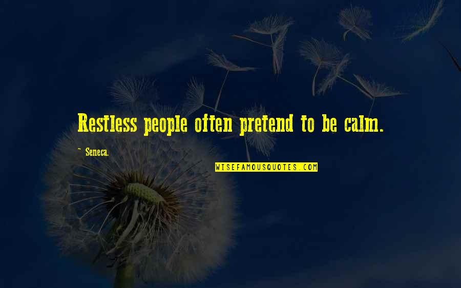 Saknet Quotes By Seneca.: Restless people often pretend to be calm.