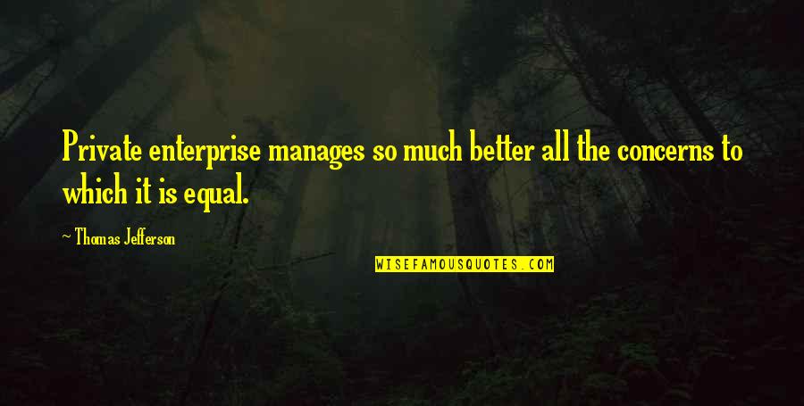 Saknet Quotes By Thomas Jefferson: Private enterprise manages so much better all the