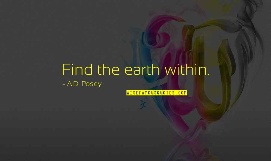 Sakorafas Quotes By A.D. Posey: Find the earth within. Sakorafas Quotes By A.D. Posey: Find the earth within.