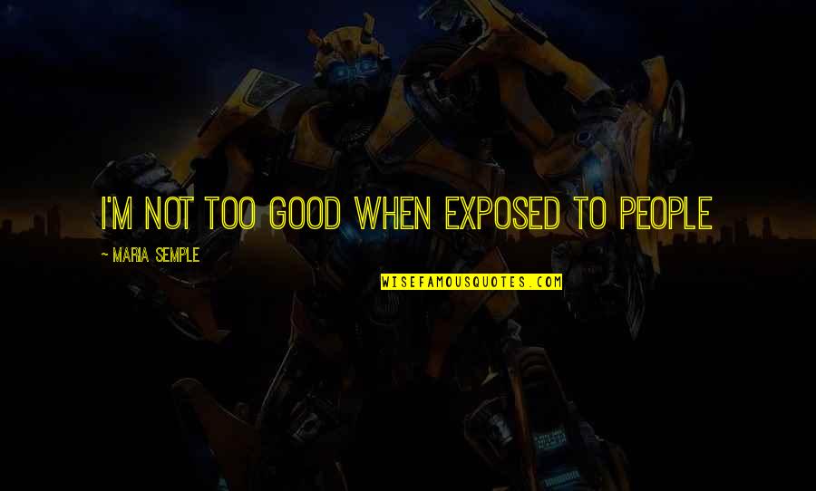 Sakorafas Quotes By Maria Semple: I'm not too good when exposed to people Sakorafas Quotes By Maria Semple: I'm not too good when exposed to people