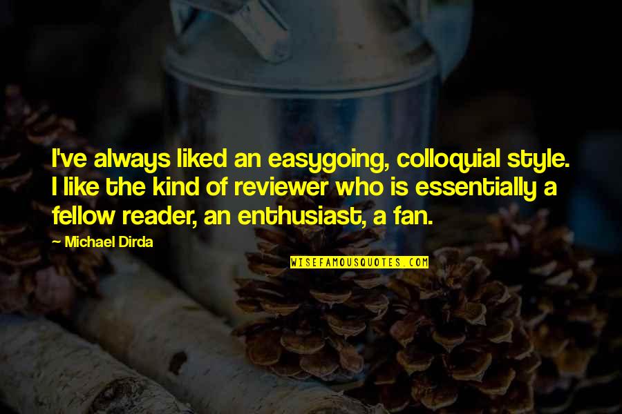 Sakorporacio Quotes By Michael Dirda: I've always liked an easygoing, colloquial style. I Sakorporacio Quotes By Michael Dirda: I've always liked an easygoing, colloquial style. I