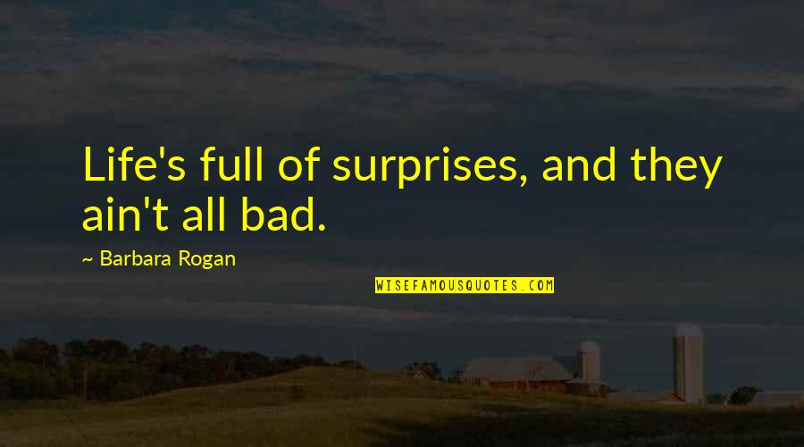 Sakotis Quotes By Barbara Rogan: Life's full of surprises, and they ain't all Sakotis Quotes By Barbara Rogan: Life's full of surprises, and they ain't all