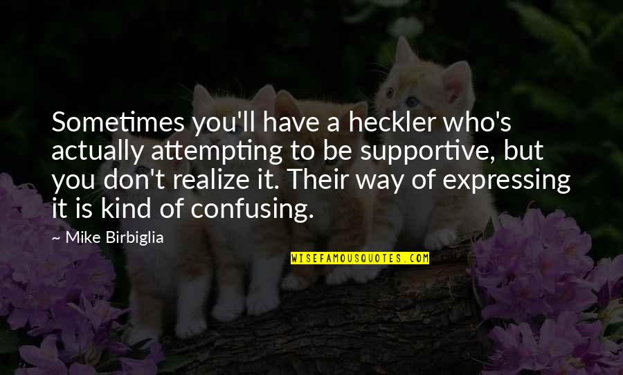 Sakowitz Counseling Quotes By Mike Birbiglia: Sometimes you'll have a heckler who's actually attempting Sakowitz Counseling Quotes By Mike Birbiglia: Sometimes you'll have a heckler who's actually attempting
