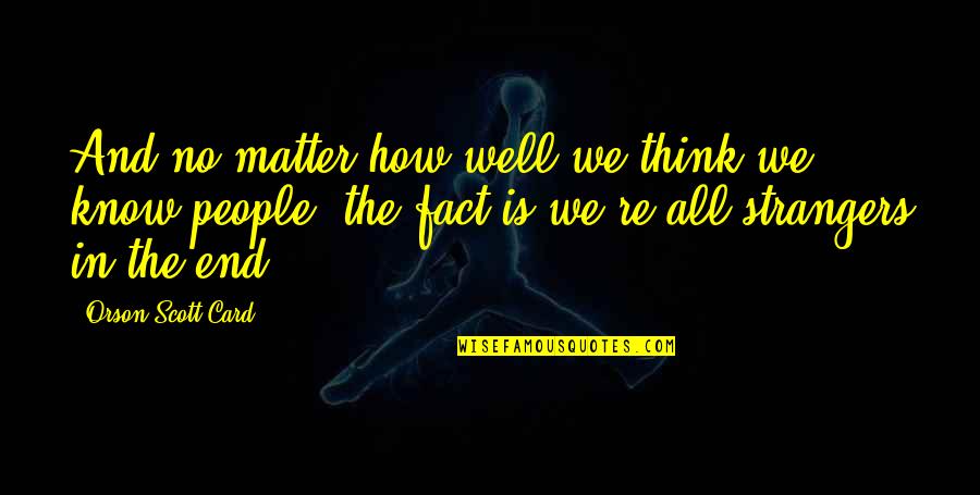 Sakowitz Counseling Quotes By Orson Scott Card: And no matter how well we think we Sakowitz Counseling Quotes By Orson Scott Card: And no matter how well we think we
