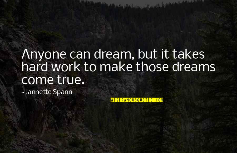 Sakowski Motors Quotes By Jannette Spann: Anyone can dream, but it takes hard work