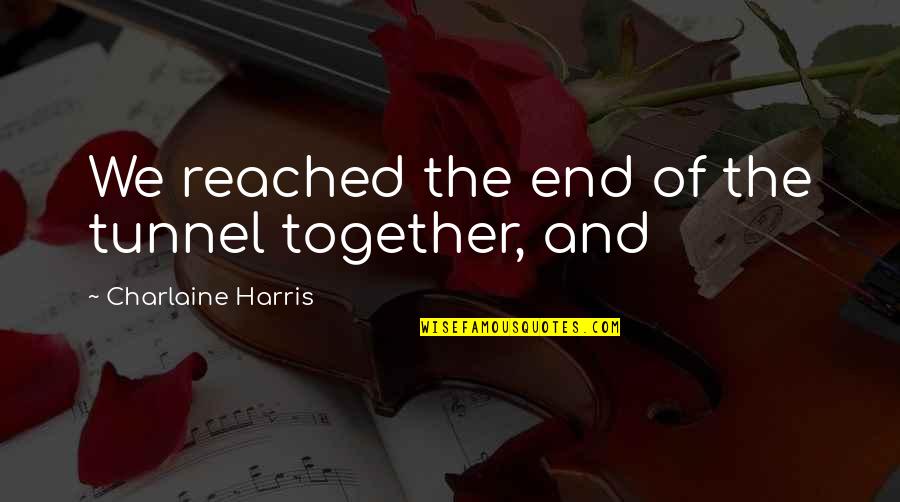 Sakral Psht Quotes By Charlaine Harris: We reached the end of the tunnel together, Sakral Psht Quotes By Charlaine Harris: We reached the end of the tunnel together,