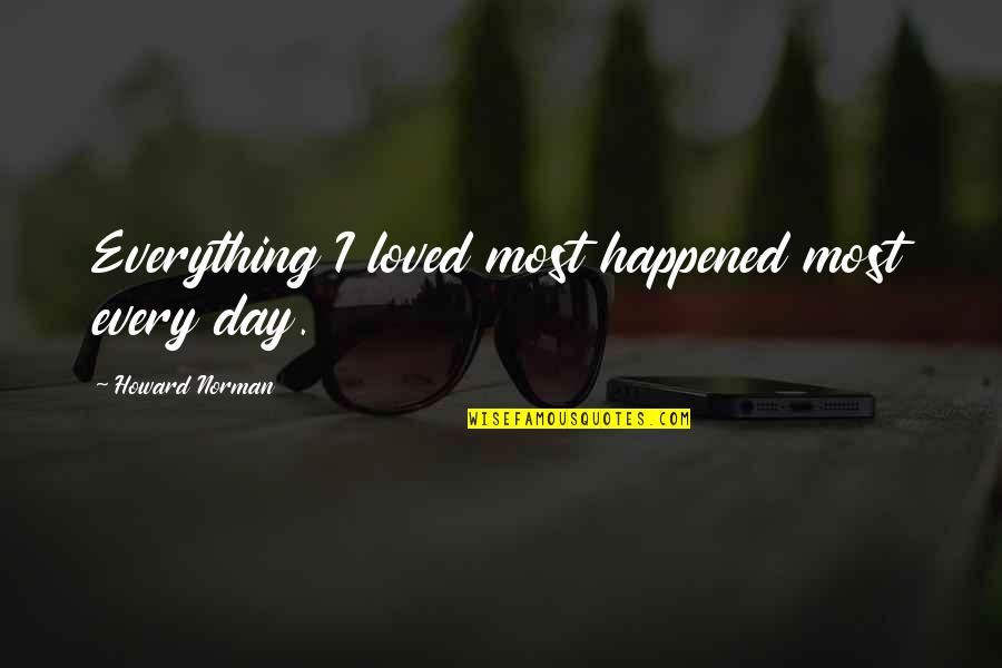 Sakralna Quotes By Howard Norman: Everything I loved most happened most every day. Sakralna Quotes By Howard Norman: Everything I loved most happened most every day.