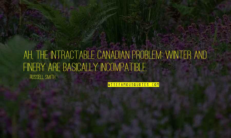 Sakralus Quotes By Russell Smith: Ah, the intractable Canadian problem: Winter and finery