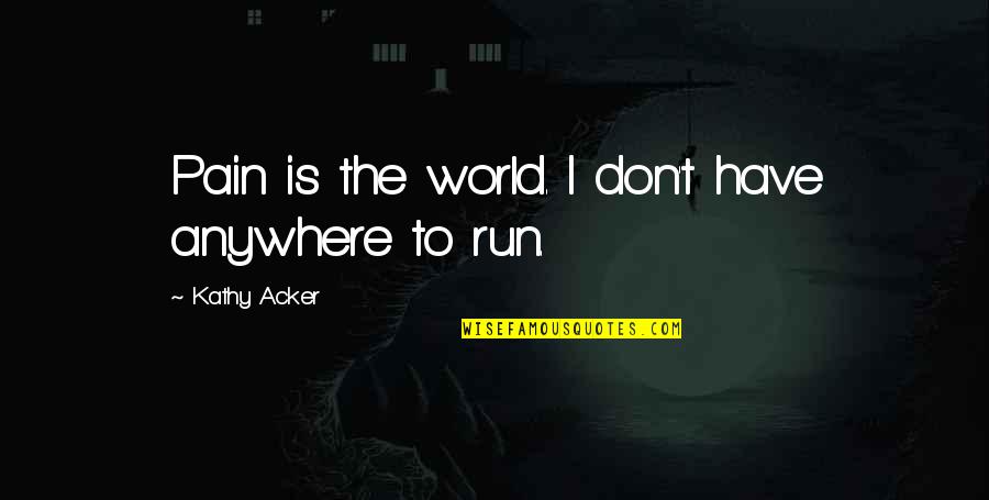 Sakristan Clipart Quotes By Kathy Acker: Pain is the world. I don't have anywhere Sakristan Clipart Quotes By Kathy Acker: Pain is the world. I don't have anywhere