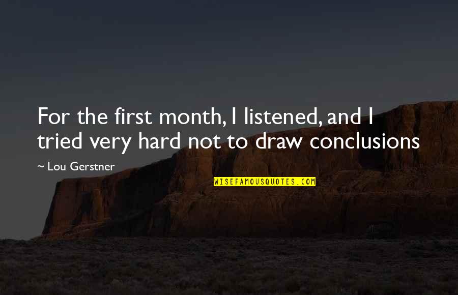 Sakristan In English Quotes By Lou Gerstner: For the first month, I listened, and I