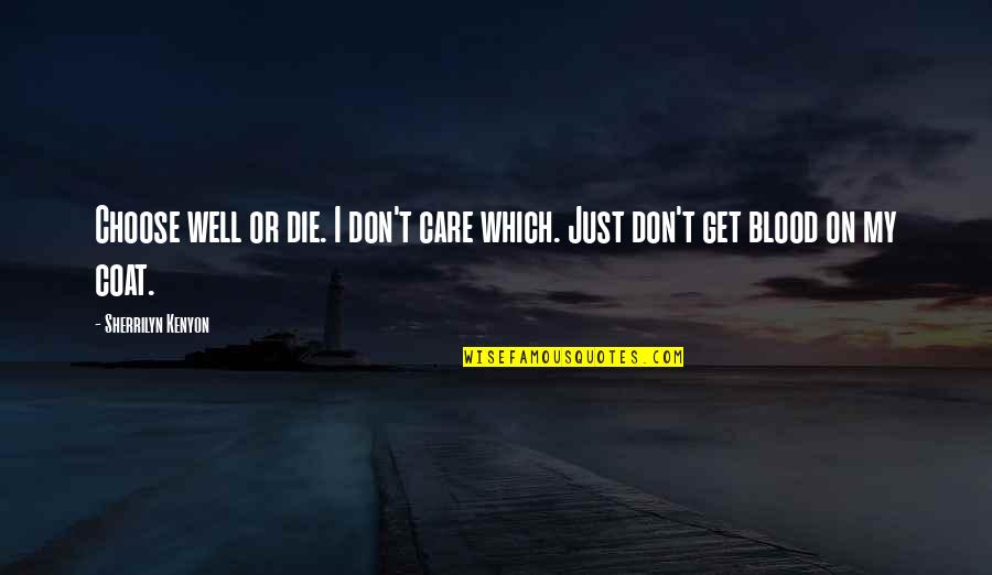 Sakriti Broj Quotes By Sherrilyn Kenyon: Choose well or die. I don't care which. Sakriti Broj Quotes By Sherrilyn Kenyon: Choose well or die. I don't care which.