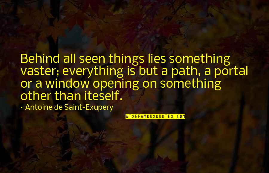 Sakriveni Quotes By Antoine De Saint-Exupery: Behind all seen things lies something vaster; everything Sakriveni Quotes By Antoine De Saint-Exupery: Behind all seen things lies something vaster; everything
