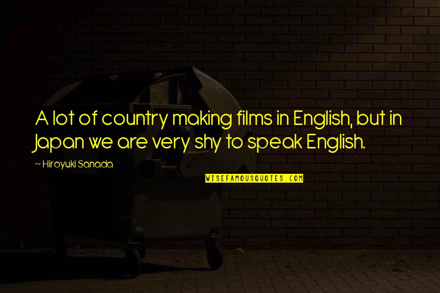 Sakriveni Quotes By Hiroyuki Sanada: A lot of country making films in English, Sakriveni Quotes By Hiroyuki Sanada: A lot of country making films in English,