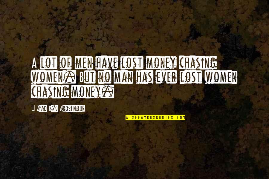Sakriveni Quotes By Ziad K. Abdelnour: A lot of men have lost money chasing Sakriveni Quotes By Ziad K. Abdelnour: A lot of men have lost money chasing