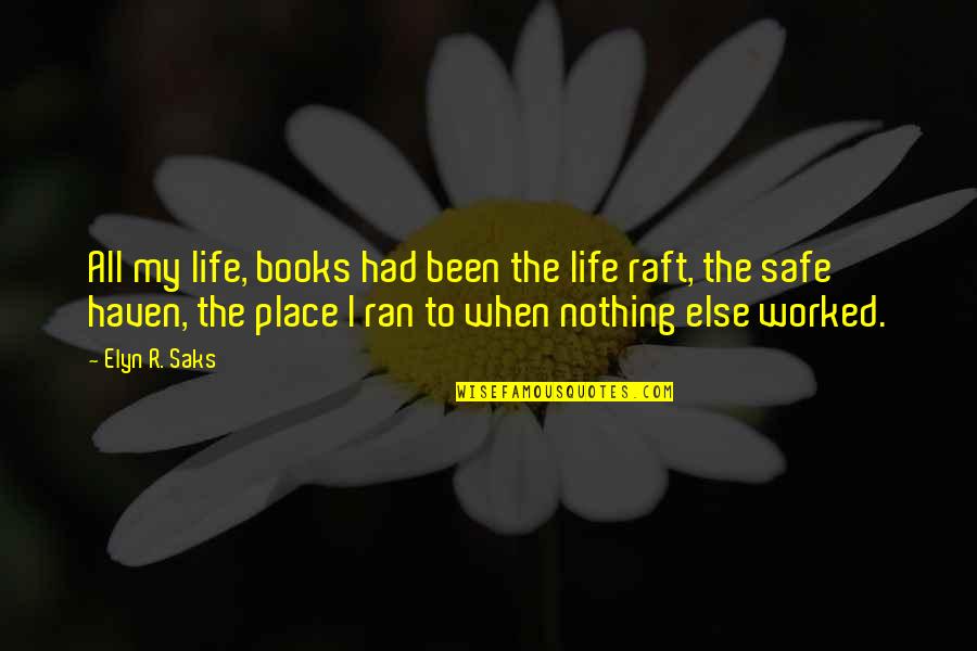 Saks Quotes By Elyn R. Saks: All my life, books had been the life Saks Quotes By Elyn R. Saks: All my life, books had been the life