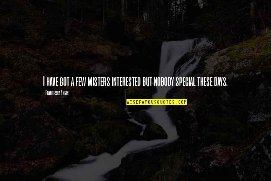 Saksharta Diwas Quotes By Francesca Annis: I have got a few misters interested but Saksharta Diwas Quotes By Francesca Annis: I have got a few misters interested but